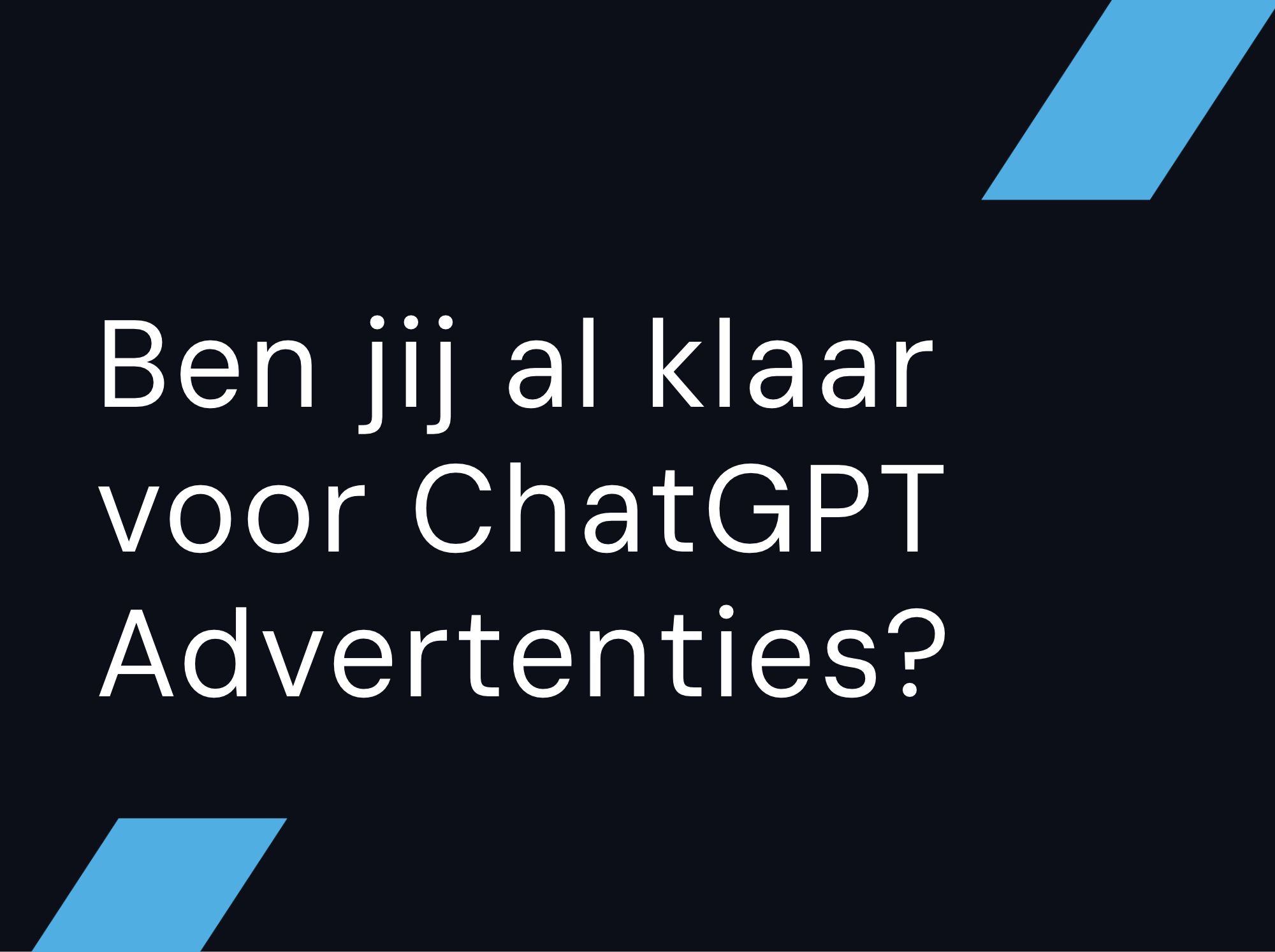 Ben jij al klaar voor ChatGPT Advertenties?