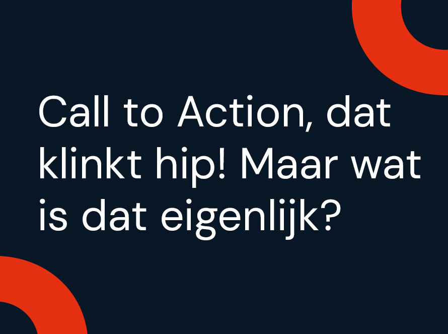 Call to Action, dat klinkt hip! Maar wat is dat eigenlijk?