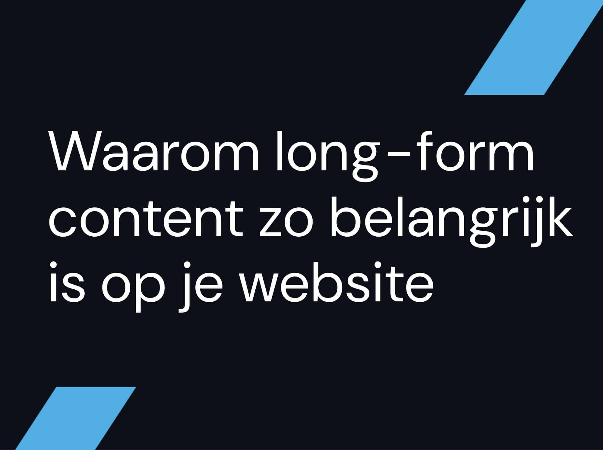 Waarom long-form content zo belangrijk is op je website