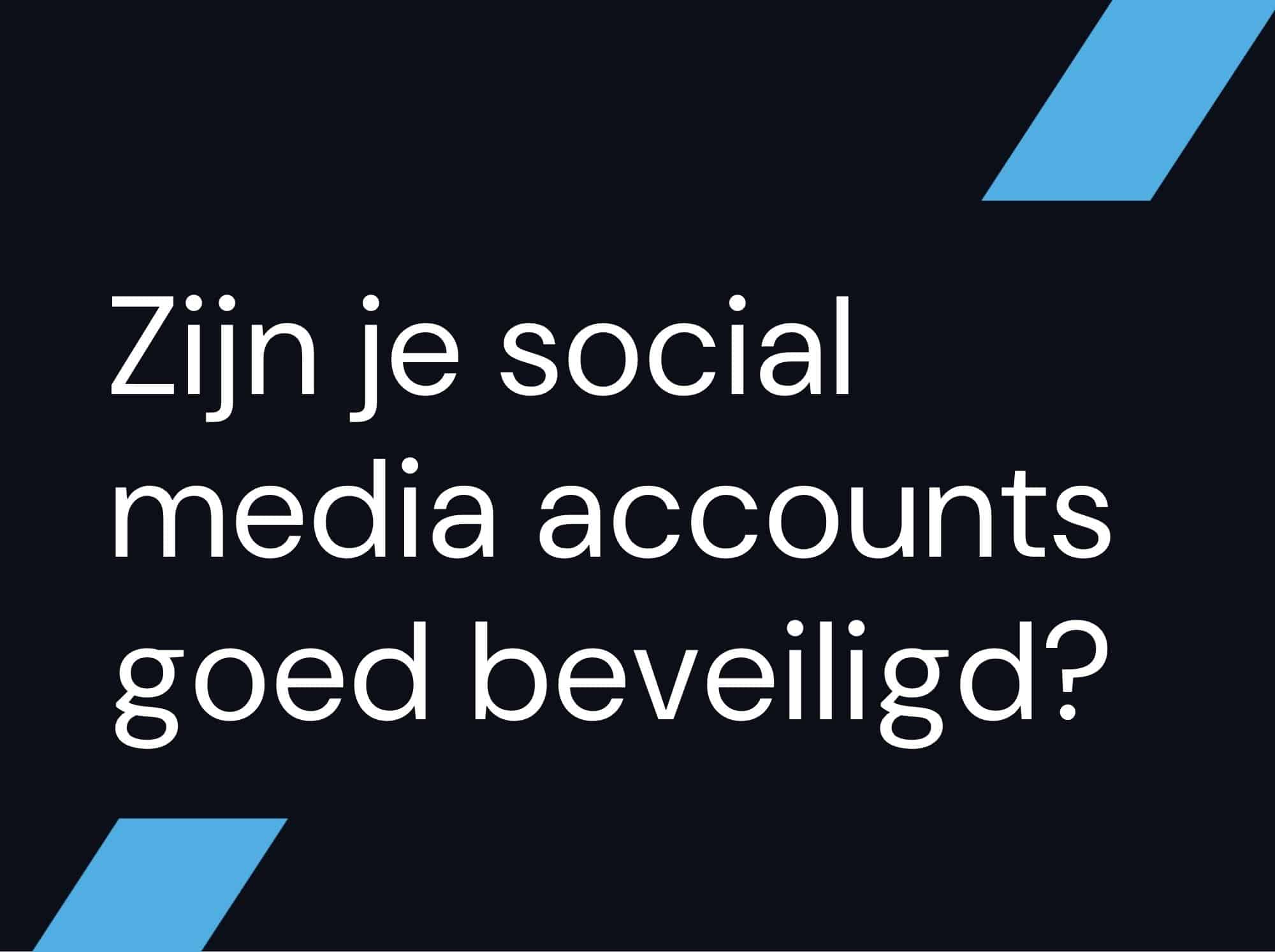 Zijn je social media accounts goed beveiligd?