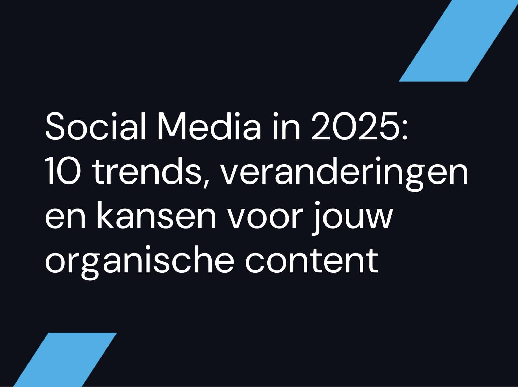 Social Media in 2025: 10 trends, veranderingen en kansen voor jouw organische content